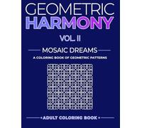 Geometric Harmony: Mosaic Dreams Vol. II: Creative Geometric Designs to Color (Geometric Patterns and Shapes)