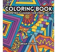 Geometric Illusions Adult Coloring Book for Stress Relief: Relax and Unwind from the Busy Life!