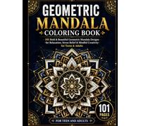 Geometric Mandala Coloring Book: 101 Bold & Beautiful Geometric Mandala Designs for Relaxation, Stress Relief & Mindful Creativity for Teens & Adults