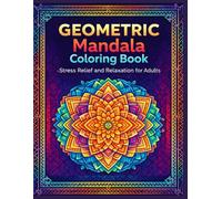 Geometric Mandala Coloring Book for Adults: Intricate Geometric Patterns for Relaxation, Stress Relief and Mindful Creativity