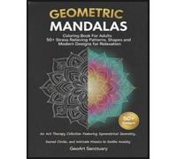 Geometric Mandalas Coloring Book For Adults 50+ Stress Relieving Patterns, Shapes and Modern Designs for Relaxation: An Art Therapy Collection ... and Intricate Mosaics to Soothe Anxiety