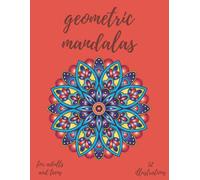 Geometric Mandalas Coloring Book: Relaxation, Mindfulness & Stress Relief for Adults and Teens (Calm & Color Collection)