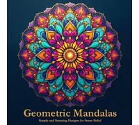 Geometric Mandalas Simple and Stunning Designs for Stress Relief: Relaxing Mandala Coloring Book for Adults with Beautiful Geometric Patterns