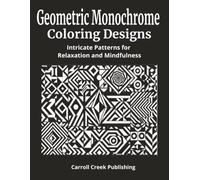 Geometric Monochrome Coloring Designs: Intricate Patterns for Relaxation and Mindfulness