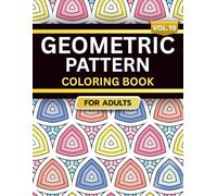 Geometric Pattern Coloring Book for Adults: Volume 10, A Bold and Relaxing Collection of Intricate Geometric Designs for Stress Relief, Focus, and Creativity