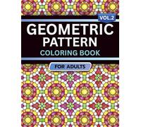 Geometric Pattern Coloring Book for Adults: Volume 2, A Bold and Relaxing Collection of Intricate Geometric Designs for Stress Relief, Focus, and Creativity