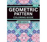 Geometric Pattern Coloring Book for Adults: Volume 6, A Bold and Relaxing Collection of Intricate Geometric Designs for Stress Relief, Focus, and Creativity