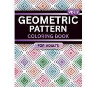 Geometric Pattern Coloring Book for Adults: Volume 9, A Bold and Relaxing Collection of Intricate Geometric Designs for Stress Relief, Focus, and Creativity