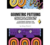 Geometric Patterns: Color and Reflect: A Coloring Journal for Mindfulness and Self-Care | Abstract Geometric Coloring Book with Reflection Prompts for Self Discovery and Relaxation