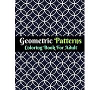 Geometric Patterns Coloring Book For Adult: Calming Patterns for Stress Relief, Mindfulness, and Creative Enjoyment.