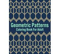 Geometric Patterns Coloring Book For Adult: Geometric Art Coloring Book, Therapeutic Patterns for Adults to Relieve Stress