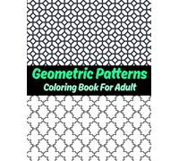 Geometric Patterns Coloring Book For Adult: Mindful Coloring Patterns for Stress Relief, Creativity, and Mental Clarity.