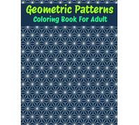 Geometric Patterns Coloring Book For Adult: Stress Relief Coloring Book for Adults, Beautiful Geometric Shapes and Abstract Patterns