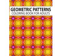 Geometric Patterns Coloring Book for Adults: 50+ Intricate Geometric Patterns to Color for Creativity and Relaxation
