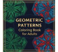 Geometric Patterns Coloring Book for Adults: A Mindful Journey Through Shapes & Symmetry: Stress-Relieving Geometric Designs for Relaxation, ... Ultimate Mandala Art Coloring Book Series)