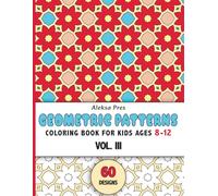 Geometric Patterns Coloring Book for Kids Ages 8-12 (Volume 3): 60 Fun and Easy Geometric Designs, Shapes and Patterns for Relaxation and Creative Coloring
