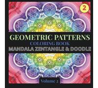 Geometric Patterns Coloring Book. Mandalas, Zentangle and Doodle - Volume 2: 40 Original Designs for Calm, Focus and Creativity. A Meditative Journey ... Patterns and Kaleidoscopic Visions