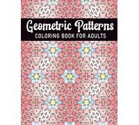 Geometric Patterns Coloring Book: Over 70 Intricate Patterns for Mindful Coloring for Adults Who Love to Color