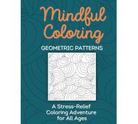 Geometric Patterns Coloring Book: Relaxing and Mindful Designs for Stress Relief & Creativity: 25 Beautifully Designed Geometric Patterns to Inspire Creativity, Focus, and Relaxation for All Ages