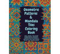 Geometric Patterns & Mandala Tiles Coloring Book: 500+ Pages, Relaxing Symmetrical Designs & Repeating Patterns for Stress Relief and Mindfulness
