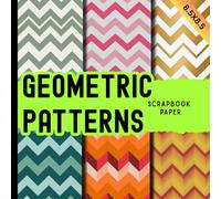 Geometric patterns scrapbook paper: Unique Decorative Scrapbooking Pages with Zigzag, Chevron Shapes, Colorful Abstract Patterns & Modern Backgrounds ... Junk Journals, Planners, and Creative DIY Art