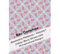 Geometric Patterns - Volume 1: Colour More, Stress Less.