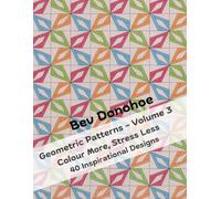 Geometric Patterns - Volume 3: Colour More, Stress Less.