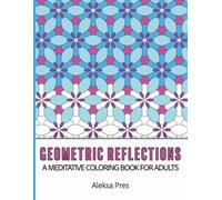 Geometric Reflections | A Meditative Coloring Book for Adults | 100 Patterns |: 100 Uniques Patterns | 8.5 x 11 in