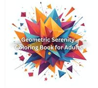Geometric Serenity Coloring Book for Adults: Relax, Reflect, and Rebalance with Meditative Patterns