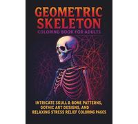 Geometric Skeleton Coloring Book for Adults: Intricate Skull & Bone Patterns, Gothic Art Designs, and Relaxing Stress Relief Coloring Pages