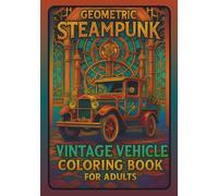 Geometric Steampunk: Vintage Vehicle Coloring Book for Adults: Intricate Victorian Era Vehicles with Gothic Architecture & Mandala Patterns | Stress ... Therapy for Steampunk & Vintage Enthusiasts