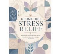 Geometric Stress Relief: A Relaxing Coloring Book for Adults with Simple Geometric Designs to Unwind