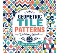 Geometric Tile Patterns Coloring Book: 40 Bold and Easy Mosaic Tile Designs for Relaxation and Stress Relief, Simple Geometric Patterns Coloring Book for Adults, Teens, and Seniors