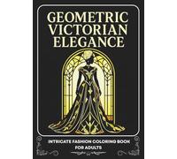 Geometric Victorian Elegance: Intricate Fashion Coloring Book for Adults: Victorian Dresses, Gothic Patterns & Stylish Designs
