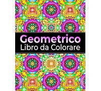 Geometrico Libro da Colorare: per adulti, 50 Motivi Geometrici da colorare per alleviare lo stress e rilassarsi