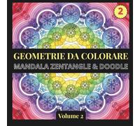 Geometrie da colorare. Mandala Zentangle e Doodle. Volume 2: 40 Disegni Geometrici Originali per ritrovare calma, concentrazione e creatività. Un ... Dimensionali e Visioni Caleidoscopiche.
