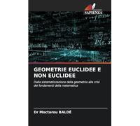 GEOMETRIE EUCLIDEE E NON EUCLIDEE: Dalla sistematizzazione della geometria alla crisi dei fondamenti della matematica