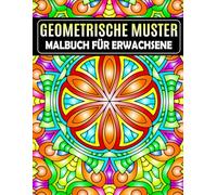 Geometrische Muster Malbuch: 40+ Kompliziert Geometrisches für Erwachsene, Stressabbau, Achtsamkeit und Kreativität