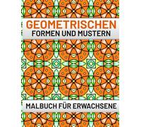 Geometrischen Formen Und Mustern Malbuch: 50 wunderschöne Ausmalseiten für Erwachsene zum Entspannen und Stressabbauen
