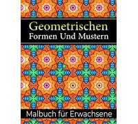 Geometrischen Formen Und Mustern Malbuch: 50 wunderschöne komplexe Muster zum Ausmalen und Entspannen