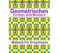 Geometrischen Formen Und Mustern Malbuch: Für Erwachsene, 50 einzigartige Designs für Entspannung und Stressbewältigung - Großes Format: 8,5 x 11 Zoll