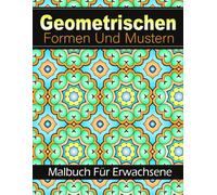 Geometrischen Formen Und Mustern Malbuch Für Erwachsene: 50 schöne geometrische Designs zur Entspannung und Stressabbau