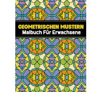 Geometrischen Mustern Malbuch Für Erwachsene: 54 wunderschöne komplexe Designs zur Stressbewältigung, Entspannung und Achtsamkeit - Großformat 8,5″ × 11″