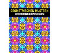Geometrischen Mustern Malbuch Für Erwachsene: Schöne Muster Geometrische Designs zur Entspannung, Stressabbau und Kreativität