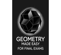 Geometry Made Easy for Final Exams: Lessons Introduction, 30 Practice Problems, and Past Exam Solutions