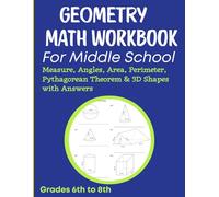 Geometry Math Workbook For Middle School Measure, Angles, Area, Perimeter, Pythagorean Theorem & 3D Shapes 600+ Exercises with Answers