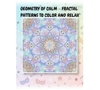Geometry of Calm - Fractal Patterns to Color and Relax: Geometry of Calm - Fractal Patterns to Color and Relax