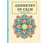 Geometry of Calm: Satisfying Patterns for Mindful Coloring (Satisfying Patterns Series)