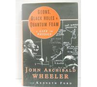 Geons, Black Holes, and Quantum Foam: A Life in Physics