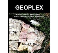 Geoplex: A Guide to Field Associations of Rocks, Minerals, Forms, and Fossils